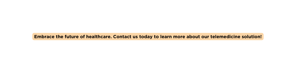 Embrace the future of healthcare Contact us today to learn more about our telemedicine solution